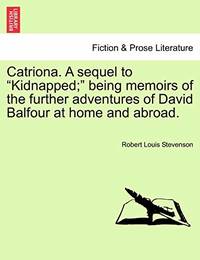 cover of Catriona. a Sequel to Kidnapped; Being Memoirs of the Further Adventures of David Balfour at Home and Abroad.