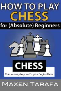 Chess: How to Play Chess for (Absolute) Beginners: 1 (Chess for Beginners)