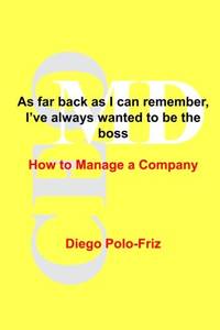 As far back as I can remember, I've always wanted to be the boss: How to Manage a Company