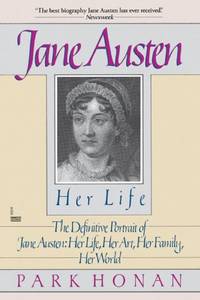 Jane Austen: Her Life: The Definitive Portrait of Jane Austen: Her Life, Her Art, Her Family, Her World