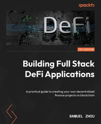 Building Full-stack DeFi Applications: A practical guide to creating your own decentralized...