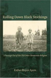 Rolling down Black Stockings : A Passage Out of the Old Order Mennonite Religion