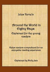 Around the World in Eighty Days: Explained for the young readers