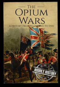 The Opium Wars: A History From Beginning to End (History of China)