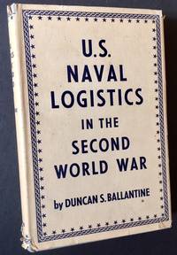 U.S. Naval Logistics in the Second World War by Duncan S. Ballantine - 1947