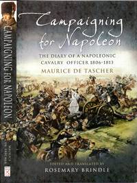 Campaigning for Napoleon: The Diary of a Napoleonic Cavalry Officer (1806 -1813)