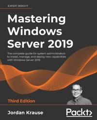 Mastering Windows Server 2019 - Third Edition: The complete guide for system administrators to...