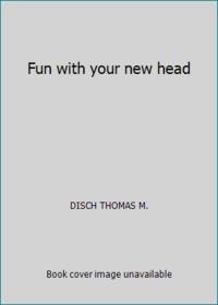 Fun with your new head by DISCH THOMAS M - 1968