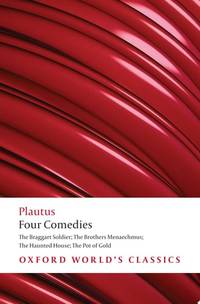 Four Comedies: The Braggart Soldier; The Brothers Menaechmus; The Haunted House; The Pot of Gold...