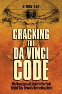 Cracking the Da Vinci Code : The Unauthorized Guide to the Facts behind Dan Brown's Bestselling...