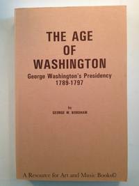 THE AGE OF WASHINGTON. George Washington&#039;s Presidency 1789-1797. by Nordham, George W - 1990 2019-08-23