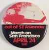 Out of SE Asia now / March on San Francisco / April 24 [pinback button]