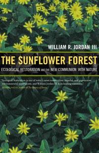 The Sunflower Forest : Ecological Restoration and the New Communion with Nature