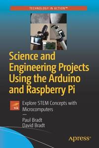 Science and Engineering Projects Using the Arduino and Raspberry Pi : Explore STEM Concepts with...