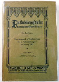 image of The Substance of Gothic : Six Lectures on the Development of Architecture from Charlemagne to Henry VIII. Given at the Lowell Institute, Boston, in November and December, 1916