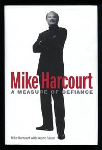 Mike Harcourt: A Measure Of Defiance by Mike Harcourt with Wayne Skene - Hardcover - 1996 - from Don Wood Bookseller (SKU: 3191)
