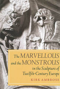 The Marvellous and the Monstrous in the Sculpture of Twelfth-Century Europe