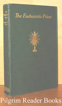 The Eucharistic Priest: Reflections on the Blessed Eucharist as the Center and Inspiration of the Sacerdotal Life by Lepicier OSM., Most Rev. Alexis H. M - 1927