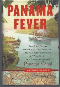 Panama Fever: The Epic Story of One of the Greatest Human Achievements of All Time - The Building of the Panama Canal by Parker, Matthew - 2008