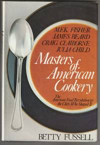 Masters of American Cookery: M.F.K. Fisher, James Beard, Raymond Claiborne, Julia Child by Fussell, Betty Harper - 1983