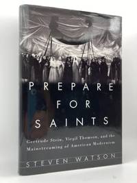 Prepare for Saints: Gertrude Stein, Virgil Thomson, and the Mainstreaming of American Modernism