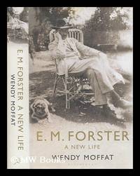 E.M. Forster : a new life / Wendy Moffat