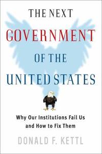 Next Government of the United States : Why Our Institutions Fail Us and How to Fix Them