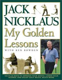 My Golden Lessons: 100-Plus Ways to Improve Your Shots, Lower Your Scores and Enjoy Golf Much,...