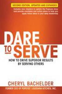 Dare to Serve : How to Drive Superior Results by Serving Others