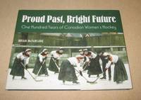 Proud Past, Bright Future; One Hundred Years of Canadian Women's Hockey