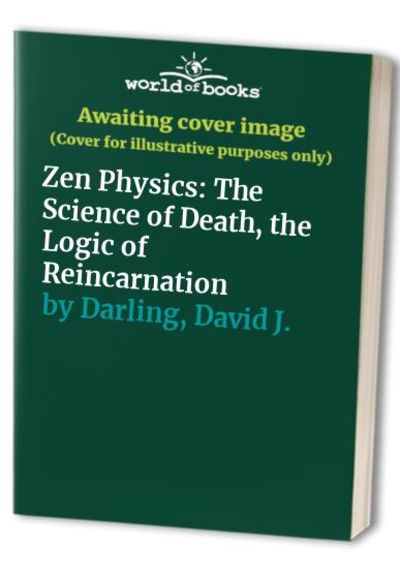 Zen Physics, The Science of Death, the Logic of Reincarnation