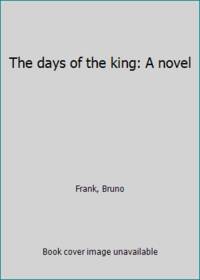 The days of the king: A novel by Frank, Bruno - 1942