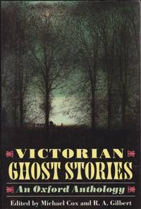 Victorian Ghost Stories: An Oxford Anthology - The Shadow of a Shade, No Living Voice, Was it an Illusion?, The Case of Vincent Pyrwhit, The Haunted Organist of Hurly Burly, &#039;To Let&quot;, The Story of the Rippling Train, Thurnley Abbey, The Kit-bag, +++ by Cox, Michael; Gilbert, R. A. (ed) - E. Nesbit, M. R. James, W. W. Jacobs, Algernon Blackwood, Mary E. Wilkins, Charlotte Riddell, Wilkie Collins, George MacDonald, Henry James, R. S. Hawker, J. S. Le Fanu, Elizabeth Gaskell, Rhoda Broughton, R. H. Benson - 1991