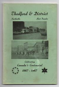 Thedford & District, Northville, Port Franks: Celebrating Canada's Centennial 1867-1967 by Thedford & District Centennial Committee - Paperback - 1967 - from Attic Books (SKU: 124256)