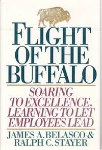 Flight of the Buffalo Soaring to Excellence, Learning to Let Employees Lead by Belasco, James A. & Ralph C. Stayer - 1993