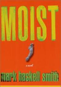 Moist: A Novel by Mark Haskell Smith - 2002-03-01