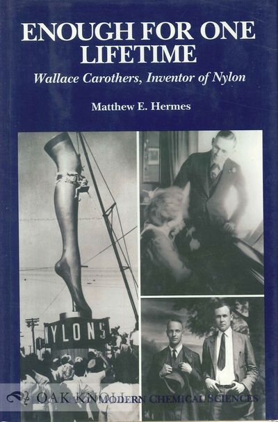 ENOUGH FOR ONE LIFETIME, WALLACE CAROTHERS, INVENTOR OF NYLON