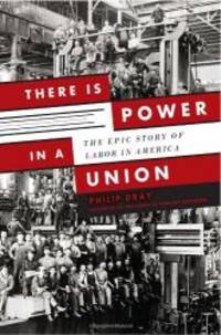 There is Power in a Union: The Epic Story of Labor in America by Philip Dray - 2010-06-04