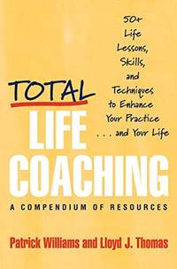 Total Life Coaching: 50+ Life Lessons, Skills, and Techniques to Enhance Your Practice . . . and...