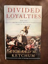 Divided Loyalties : How the American Revolution Came to New York.