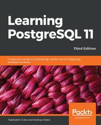 Learning PostgreSQL 11 - Third Edition: A beginner's guide to building high-performance...