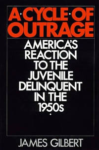 A Cycle of Outrage: America's Reaction to the Juvenile Delinquent in the 1950s
