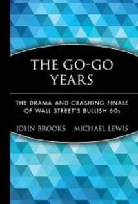 The Go-Go Years: The Drama and Crashing Finale of Wall Street&#039;s Bullish 60s by John Brooks - 1999-01-06