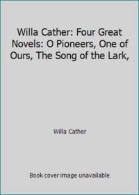 image of Willa Cather: Four Great Novels: O Pioneers, One of Ours, The Song of the Lark,