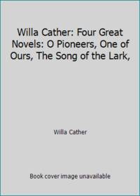 Willa Cather: Four Great Novels: O Pioneers, One of Ours, The Song of the Lark, by Cather, Willa. Howard, Maureen, Introduction by - 2013