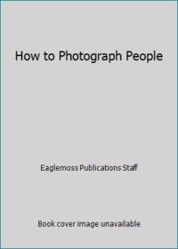 How to Photograph People by Eaglemoss Publications Staff - 1987