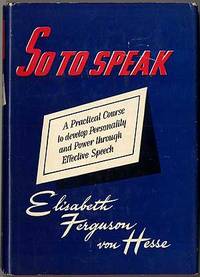 So To Speak: A Practical Course to Develop Poise and Personality Through Effective Speech by HESSE, Elisabeth Ferguson von - 1941