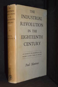 The Industrial Revolution in the Eighteenth Century; An Outline of the Beginnings of the Modern Factory System in England