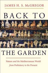 Back to the Garden : Nature and the Mediterranean World from Prehistory to the Present