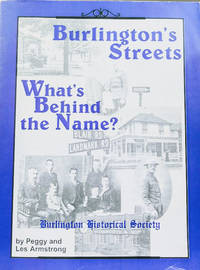 Burlington&#039;s Streets:  What&#039;s Behind the Name? by Armstrong, Peggy; Armstrong, Les - 2001